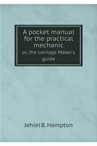 A Pocket Manual for the Practical Mechanic Or, the Carriage Maker's Guide