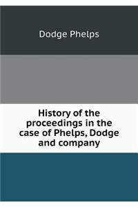 History of the Proceedings in the Case of Phelps, Dodge and Company