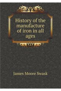 History of the Manufacture of Iron in All Ages