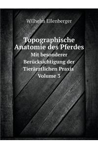 Topographische Anatomie Des Pferdes Mit Besonderer Berücksichtigung Der Tierärztlichen Praxis. Volume 3