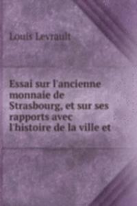 Essai sur l'ancienne monnaie de Strasbourg, et sur ses rapports avec l'histoire de la ville et .