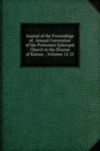 Journal of the Proceedings of . Annual Convention of the Protestant Episcopal Church in the Diocese of Kansas ., Volumes 12-21