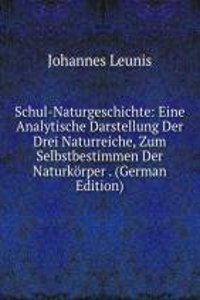 Schul-Naturgeschichte: Eine Analytische Darstellung Der Drei Naturreiche, Zum Selbstbestimmen Der Naturkorper . (German Edition)