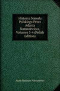 Historya Narodu Polskiego Przez Adama Naruszewicza, Volumes 3-4 (Polish Edition)