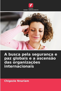 A busca pela segurança e paz globais e a ascensão das organizações internacionais