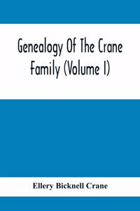 Genealogy Of The Crane Family (Volume I); Descendants Of Henry Crane Of Wethersfield And Guilfokd, Conn. With Sketch Of The Family In England.