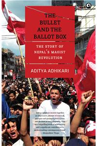 The Bullet And The Ballot Box: The Story Of Nepal’S Maoist Revolution