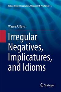 Irregular Negatives, Implicatures, and Idioms