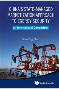 China's State-managed Marketization Approach To Energy Security: An International Comparison