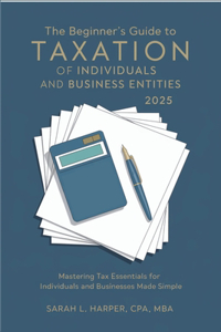 The Beginner's Guide to Taxation of Individuals and Business Entities 2025