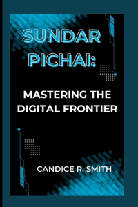 Sundar Pichai: Mastering the Digital Frontier