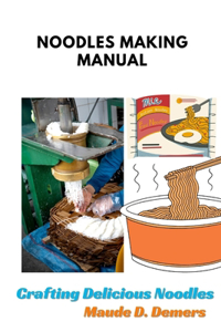 Noodles Making Manual: Crafting Delicious Noodles.