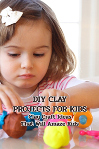 DIY Clay Projects for Kids