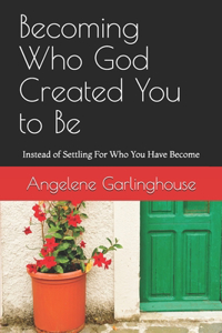 Becoming Who God Created You to Be