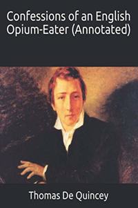 Confessions of an English Opium-Eater (Annotated)