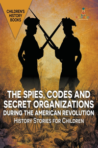 Spies, Codes and Secret Organizations during the American Revolution - History Stories for Children Children's History Books