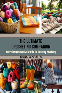 Ultimate Crocheting Companion: Your Comprehensive Guide to Hooking Mastery