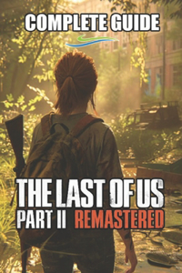 The Last of Us Part II Remastered Complete Guide and Walkthrough