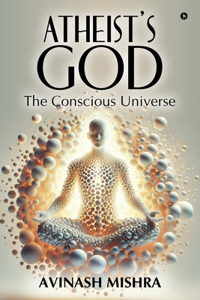 Atheist's God - The Conscious Universe