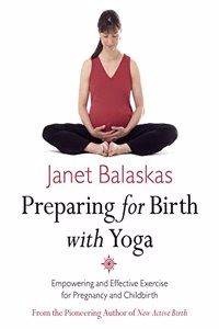 Preparing for Birth with Yoga: Empowering and Effective Exercise for Pregnancy and Childbirth