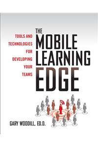 The Mobile Learning Edge: Tools and Technologies for Developing Your Teams