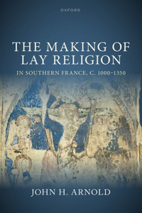 Making of Lay Religion in Southern France, C. 1000-1350