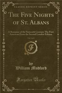 The Five Nights of St. Albans, Vol. 2 of 2: A Romance of the Sixteenth Century; The First American from the Second London Edition (Classic Reprint)