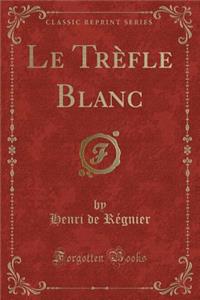 Le Trèfle Blanc (Classic Reprint)