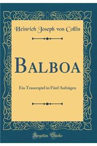 Balboa: Ein Trauerspiel in Fï¿½nf Aufzï¿½gen (Classic Reprint)