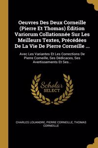 Oeuvres Des Deux Corneille (Pierre Et Thomas) Édition Variorum Collationnée Sur Les Meilleurs Textes, Précédées De La Vie De Pierre Corneille ...