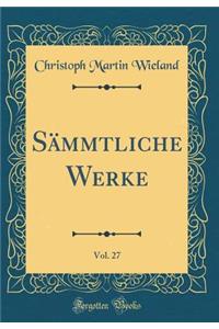 SÃ¤mmtliche Werke, Vol. 27 (Classic Reprint)