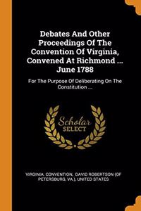 Debates And Other Proceedings Of The Convention Of Virginia, Convened At Richmond ... June 1788