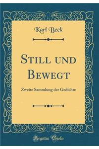 Still Und Bewegt: Zweite Sammlung Der Gedichte (Classic Reprint)