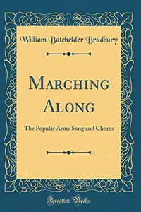 Marching Along: The Popular Army Song and Chorus (Classic Reprint)