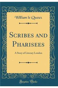 Scribes and Pharisees: A Story of Literary London (Classic Reprint)