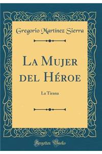 La Mujer del Héroe: La Tirana (Classic Reprint)