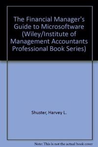 Financial Managerâ€²s Guide to Microsoftware (Wiley/Institute of Management Accountants Professional Book Series)