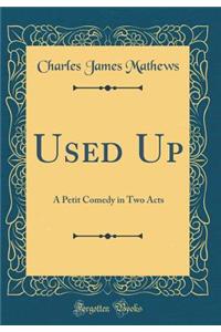 Used Up: A Petit Comedy in Two Acts (Classic Reprint)