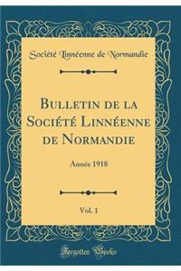 Bulletin de la Sociï¿½tï¿½ Linnï¿½enne de Normandie, Vol. 1: Annï¿½e 1918 (Classic Reprint)