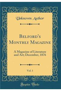Belford's Monthly Magazine, Vol. 1: A Magazine of Literature and Art; December, 1876 (Classic Reprint)