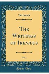 The Writings of Irenæus, Vol. 2 (Classic Reprint)