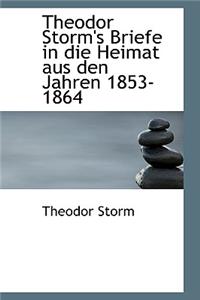 Theodor Storm's Briefe in Die Heimat Aus Den Jahren 1853-1864