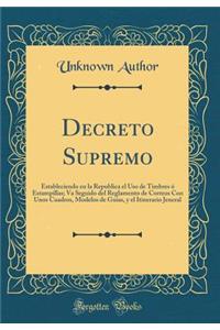 Decreto Supremo: Estableciendo en la Republica el Uso de Timbres ó Estampillas; Va Seguido del Reglamento de Correos Con Unos Cuadros, Modelos de Guias, y el Itinerario Jeneral (Classic Reprint)