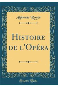 Histoire de l'Opï¿½ra (Classic Reprint)