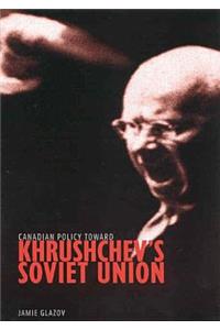 Canadian Policy toward Khrushchev's Soviet Union