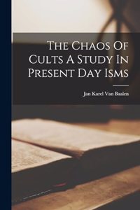 Chaos Of Cults A Study In Present Day Isms