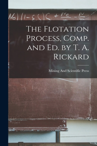 Flotation Process, Comp. and Ed. by T. A. Rickard