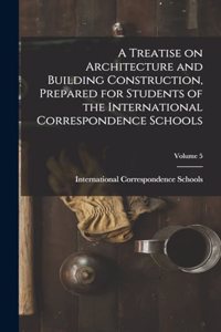 Treatise on Architecture and Building Construction, Prepared for Students of the International Correspondence Schools; Volume 5