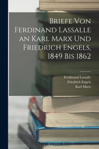 Briefe Von Ferdinand Lassalle an Karl Marx Und Friedrich Engels, 1849 Bis 1862