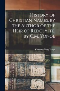 History of Christian Names. by the Author of the Heir of Redclyffe. by C.M. Yonge